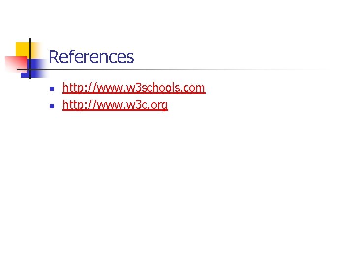 References n n http: //www. w 3 schools. com http: //www. w 3 c.