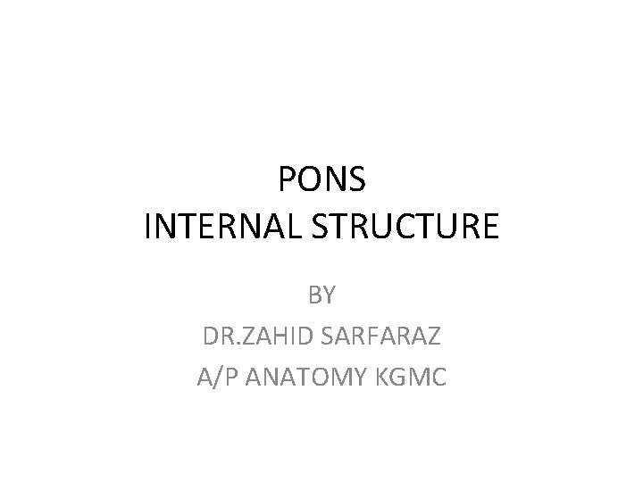 PONS INTERNAL STRUCTURE BY DR. ZAHID SARFARAZ A/P ANATOMY KGMC 