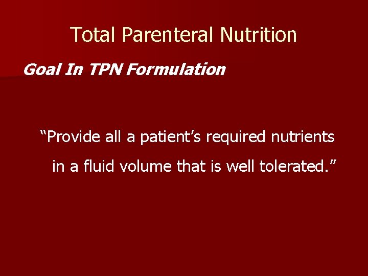 Total Parenteral Nutrition Goal In TPN Formulation “Provide all a patient’s required nutrients in