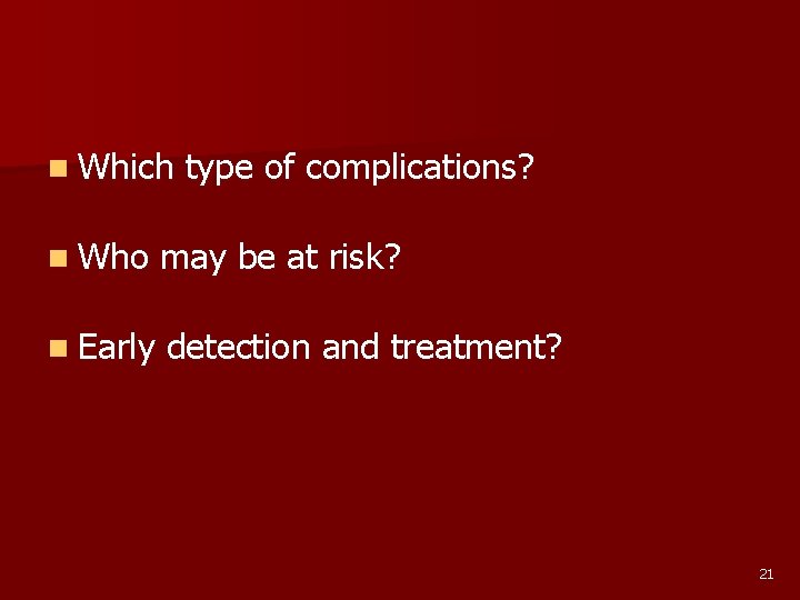 n Which type of complications? n Who may be at risk? n Early detection