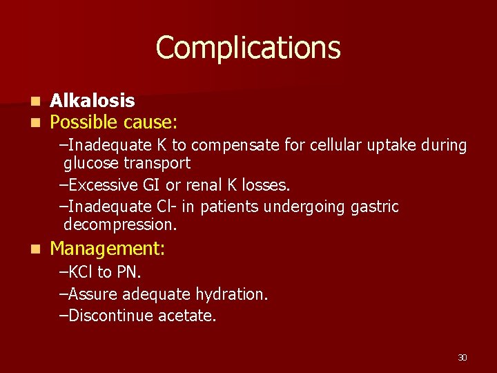 Complications n n Alkalosis Possible cause: –Inadequate K to compensate for cellular uptake during