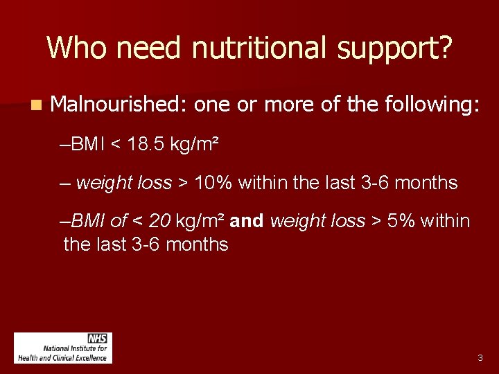 Who need nutritional support? n Malnourished: one or more of the following: –BMI <