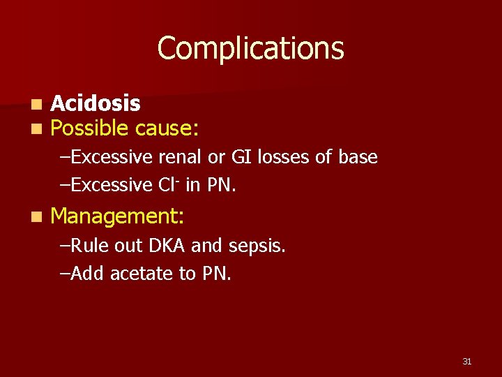 Complications n n Acidosis Possible cause: –Excessive renal or GI losses of base –Excessive