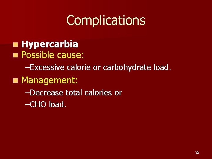 Complications n n Hypercarbia Possible cause: –Excessive calorie or carbohydrate load. n Management: –Decrease