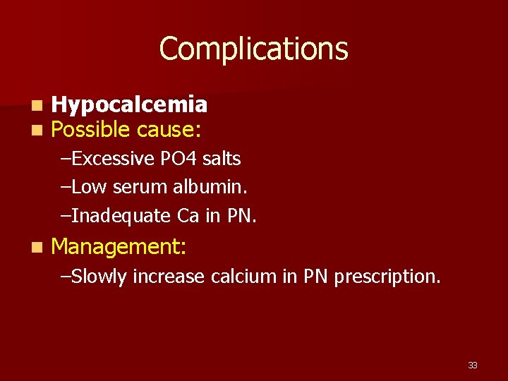 Complications n n Hypocalcemia Possible cause: –Excessive PO 4 salts –Low serum albumin. –Inadequate