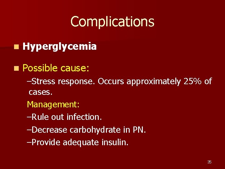 Complications n Hyperglycemia n Possible cause: –Stress response. Occurs approximately 25% of cases. Management: