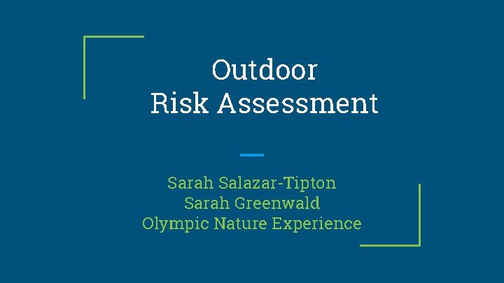 Outdoor Risk Assessment Sarah Salazar-Tipton Sarah Greenwald Olympic Nature Experience 