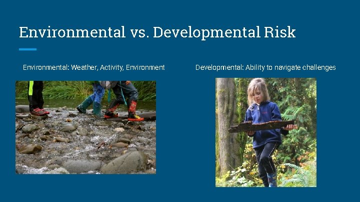 Environmental vs. Developmental Risk Environmental: Weather, Activity, Environment Developmental: Ability to navigate challenges 