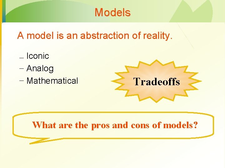 Models A model is an abstraction of reality. – Iconic – Analog – Mathematical