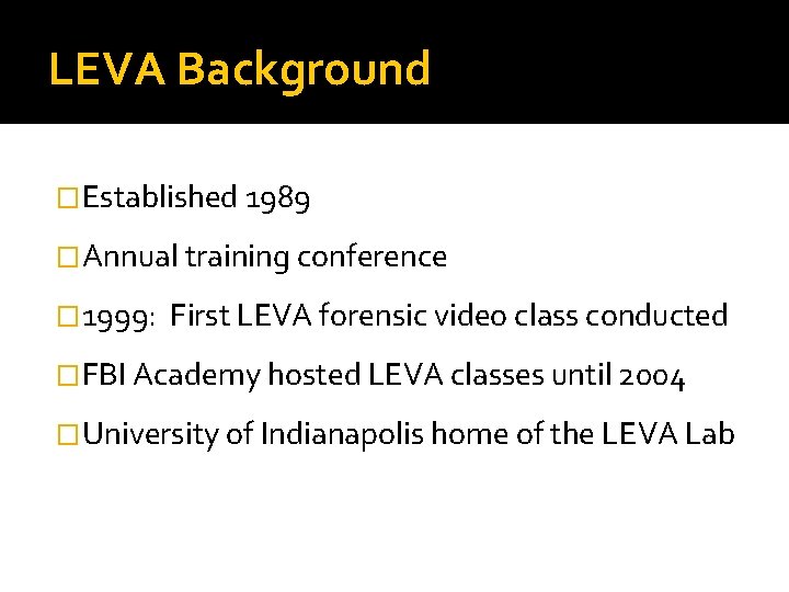 LEVA Background �Established 1989 �Annual training conference � 1999: First LEVA forensic video class