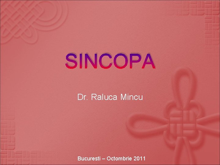 SINCOPA Dr. Raluca Mincu Bucuresti – Octombrie 2011 