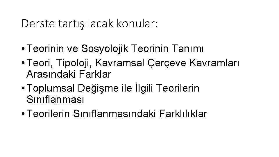Derste tartışılacak konular: • Teorinin ve Sosyolojik Teorinin Tanımı • Teori, Tipoloji, Kavramsal Çerçeve