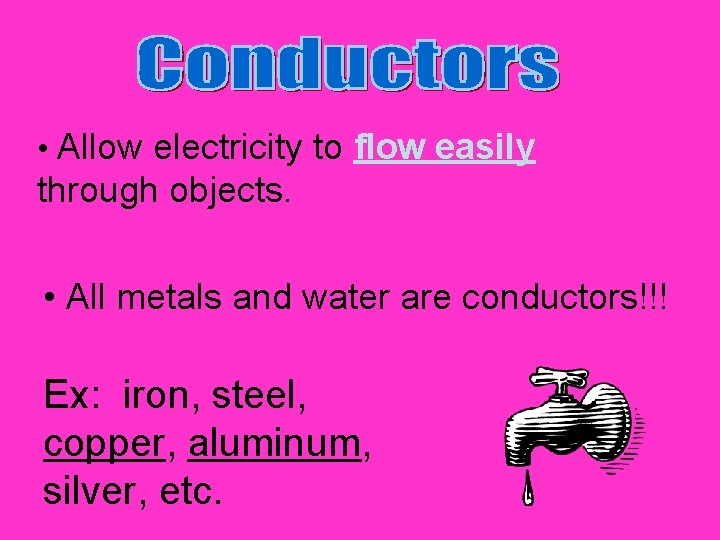  • Allow electricity to flow easily through objects. • All metals and water
