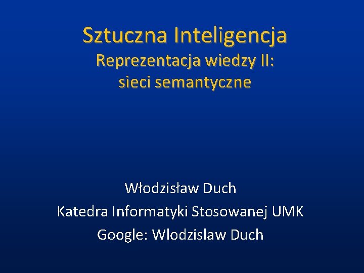 Sztuczna Inteligencja Reprezentacja wiedzy II: sieci semantyczne Włodzisław Duch Katedra Informatyki Stosowanej UMK Google: