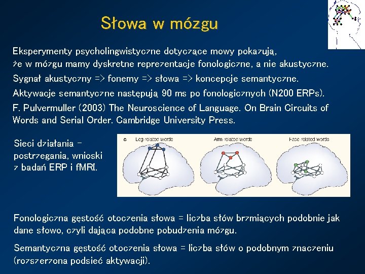 Słowa w mózgu Eksperymenty psycholingwistyczne dotyczące mowy pokazują, że w mózgu mamy dyskretne reprezentacje