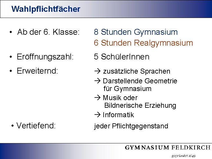 Wahlpflichtfächer • Ab der 6. Klasse: 8 Stunden Gymnasium 6 Stunden Realgymnasium • Eröffnungszahl: