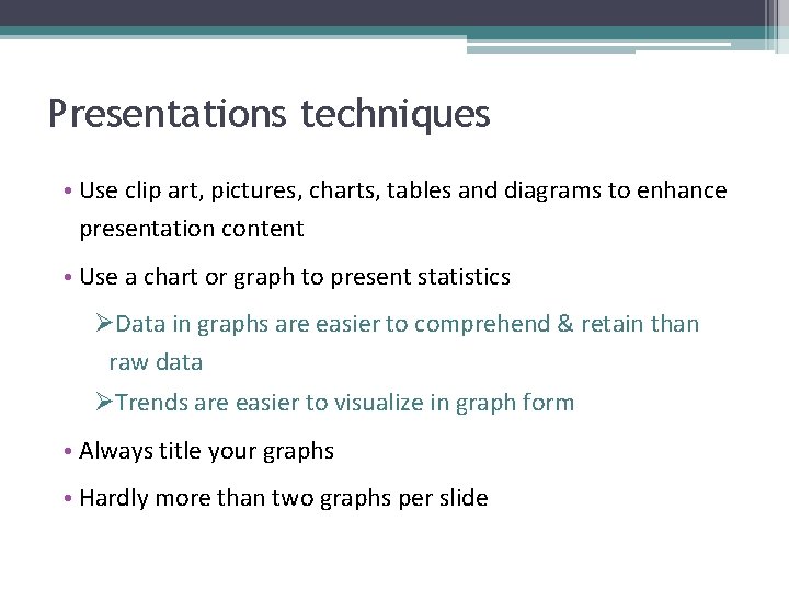 Presentations techniques • Use clip art, pictures, charts, tables and diagrams to enhance presentation