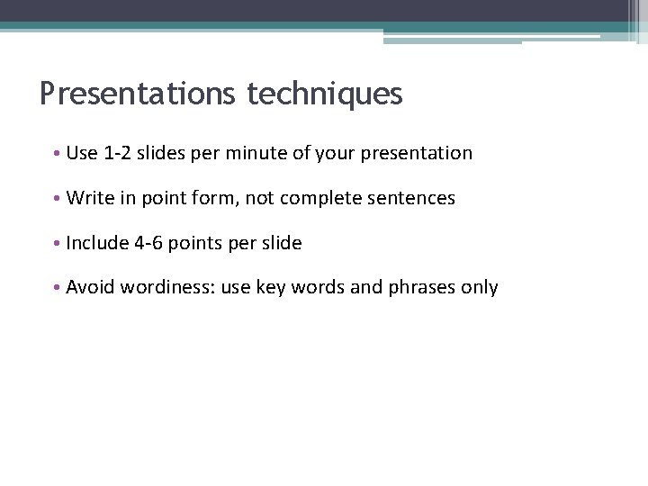 Presentations techniques • Use 1 -2 slides per minute of your presentation • Write