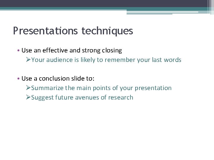 Presentations techniques • Use an effective and strong closing ØYour audience is likely to
