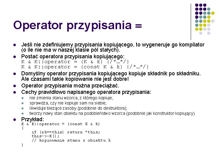 Operator przypisania = Jeśli nie zdefiniujemy przypisania kopiującego, to wygeneruje go kompilator (o ile