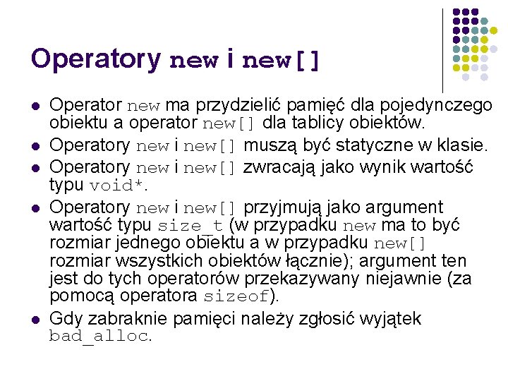 Operatory new i new[] Operator new ma przydzielić pamięć dla pojedynczego obiektu a operator