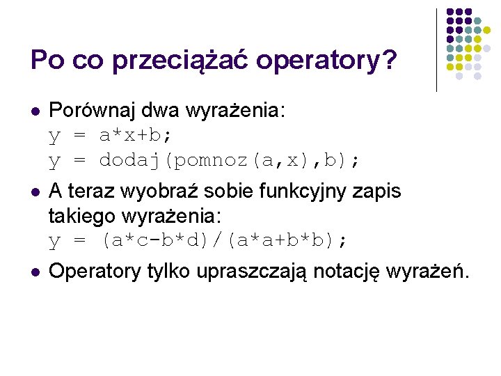 Po co przeciążać operatory? Porównaj dwa wyrażenia: y = a*x+b; y = dodaj(pomnoz(a, x),