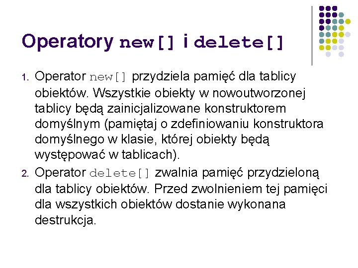 Operatory new[] i delete[] 1. 2. Operator new[] przydziela pamięć dla tablicy obiektów. Wszystkie