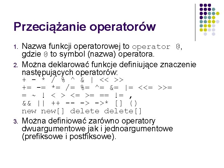 Przeciążanie operatorów 1. 2. 3. Nazwa funkcji operatorowej to operator @, gdzie @ to