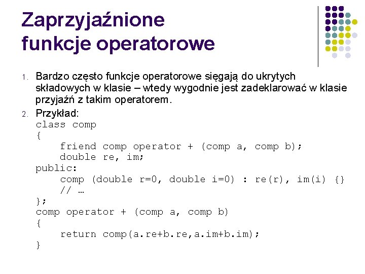 Zaprzyjaźnione funkcje operatorowe 1. 2. Bardzo często funkcje operatorowe sięgają do ukrytych składowych w