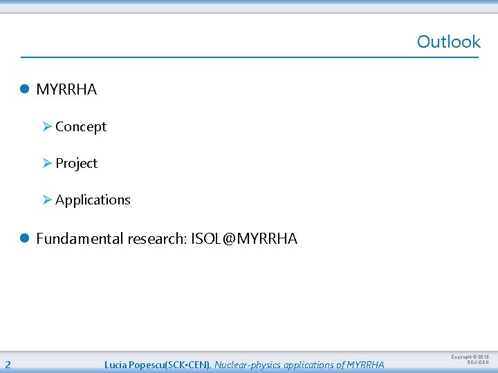 Outlook l MYRRHA Ø Concept Ø Project Ø Applications l Fundamental research: ISOL@MYRRHA 2