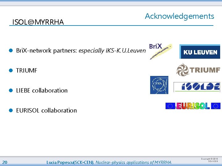 ISOL@MYRRHA Acknowledgements l Bri. X-network partners: especially IKS-K. U. Leuven l TRIUMF l LIEBE