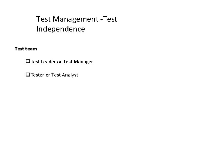 Test Management -Test Independence Test team Test Leader or Test Manager Tester or Test