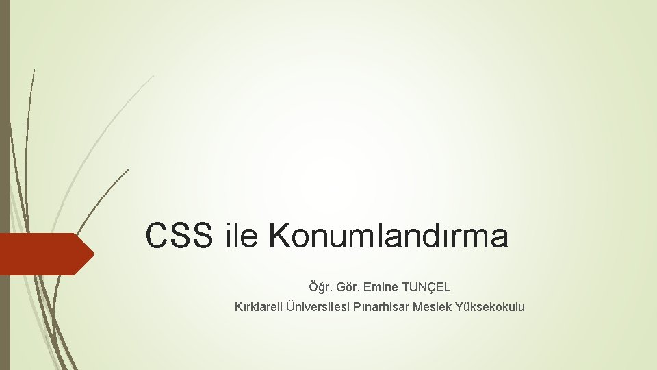 CSS ile Konumlandırma Öğr. Gör. Emine TUNÇEL Kırklareli Üniversitesi Pınarhisar Meslek Yüksekokulu 