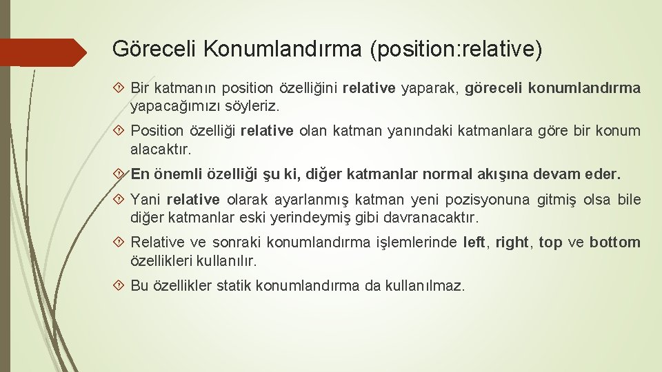 Göreceli Konumlandırma (position: relative) Bir katmanın position özelliğini relative yaparak, göreceli konumlandırma yapacağımızı söyleriz.