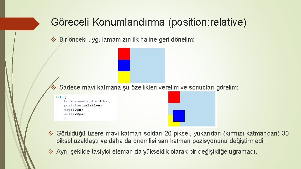 Göreceli Konumlandırma (position: relative) Bir önceki uygulamamızın ilk haline geri dönelim: Sadece mavi katmana