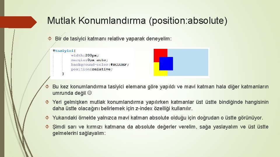 Mutlak Konumlandırma (position: absolute) Bir de tasiyici katmanı relative yaparak deneyelim: Bu kez konumlandırma