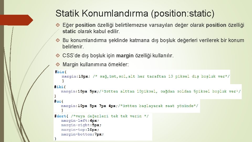 Statik Konumlandırma (position: static) Eğer position özelliği belirtilemezse varsayılan değer olarak position özelliği static