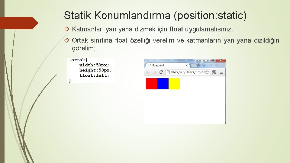 Statik Konumlandırma (position: static) Katmanları yana dizmek için float uygulamalısınız. Ortak sınıfına float özelliği