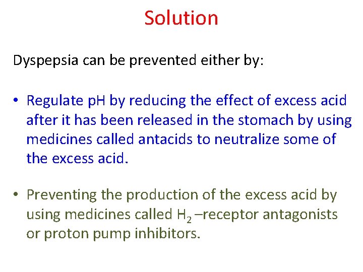 Solution Dyspepsia can be prevented either by: • Regulate p. H by reducing the