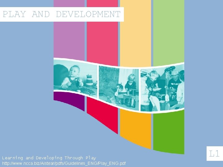 PLAY AND DEVELOPMENT Learning and Developing Through Play http: //www. ncca. biz/Aistear/pdfs/Guidelines_ENG/Play_ENG. pdf L