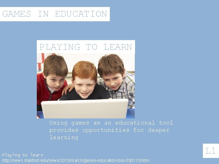 GAMES IN EDUCATION PLAYING TO LEARN Using games as an educational tool provides opportunities