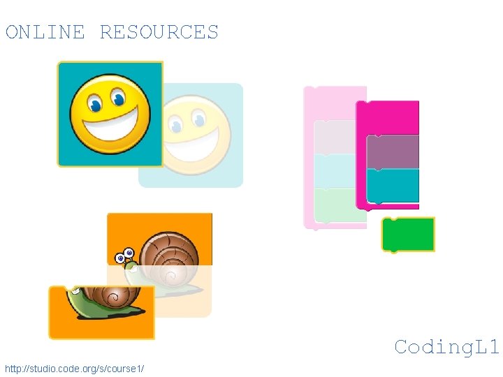ONLINE RESOURCES Coding. L 1 http: //studio. code. org/s/course 1/ 