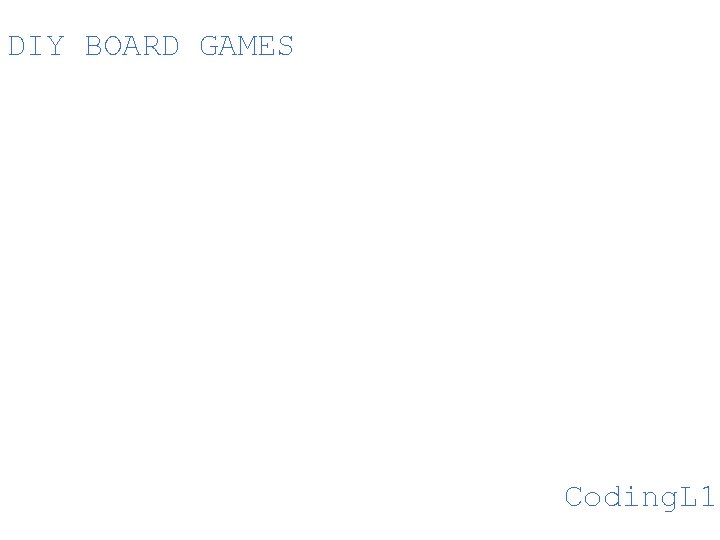 DIY BOARD GAMES http: //youtu. be/D 5 h. Q 9 UTDQ 6 s Coding.