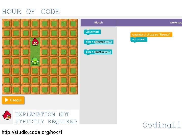 HOUR OF CODE EXPLANATION NOT STRICTLY REQUIRED http: //studio. code. org/hoc/1 Coding. L 1