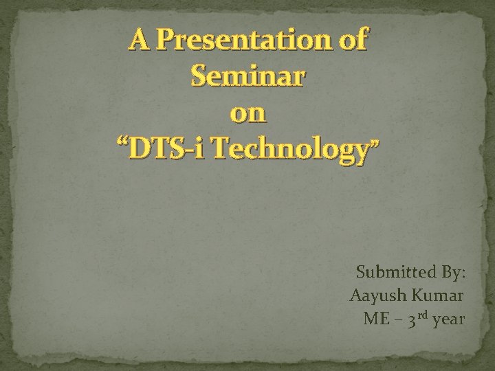 A Presentation of Seminar on “DTS-i Technology” Submitted By: Aayush Kumar ME – 3