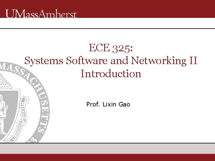ECE 325: Systems Software and Networking II Introduction Prof. Lixin Gao 