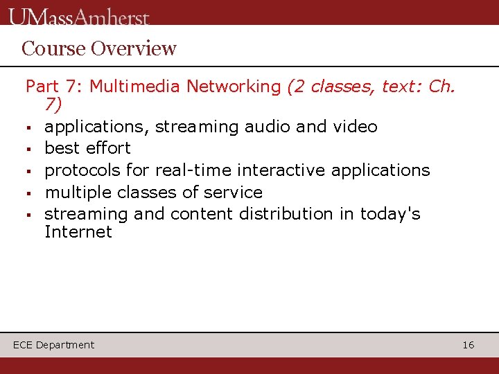 Course Overview Part 7: Multimedia Networking (2 classes, text: Ch. 7) § applications, streaming