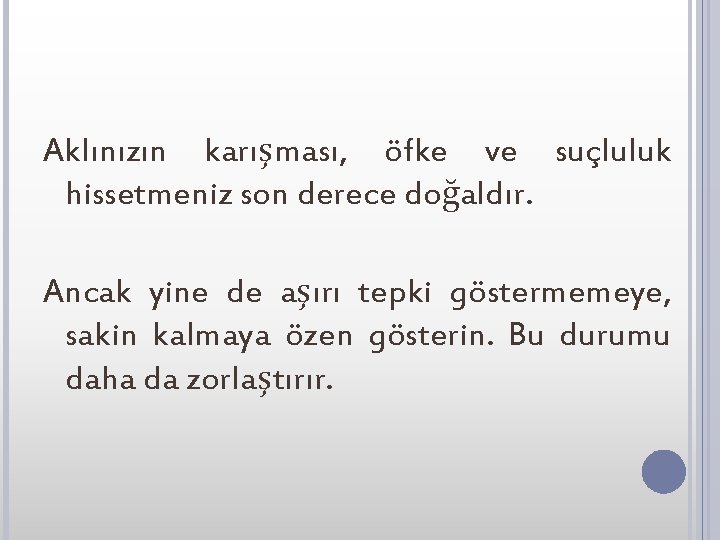 Aklınızın karışması, öfke ve suçluluk hissetmeniz son derece doğaldır. Ancak yine de aşırı tepki