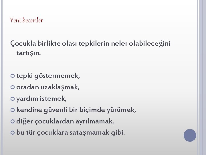 Yeni beceriler Çocukla birlikte olası tepkilerin neler olabileceğini tartışın. tepki göstermemek, oradan uzaklaşmak, yardım