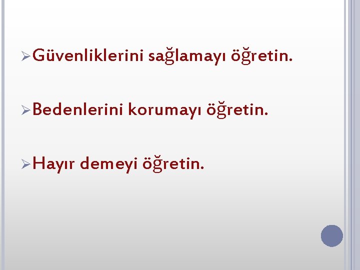 ØGüvenliklerini sağlamayı öğretin. ØBedenlerini korumayı öğretin. ØHayır demeyi öğretin. 